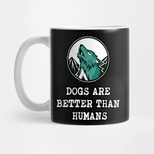 Dogs are better than humans Mug